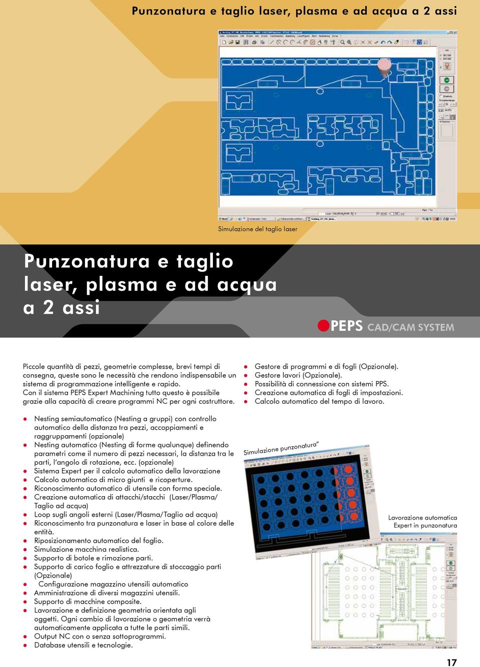 Con il sistema PEPS Expert Machining tutto questo è possibile grazie alla capacità di creare programmi NC per ogni costruttore. Gestore di programmi e di fogli (Opzionale). Gestore lavori (Opzionale).