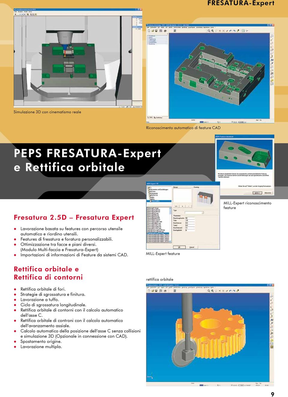 Ottimizzazione tra facce e piani diversi. (Modulo Multi-faccia e Fresatura-Expert) Importazioni di informazioni di Feature da sistemi CAD.