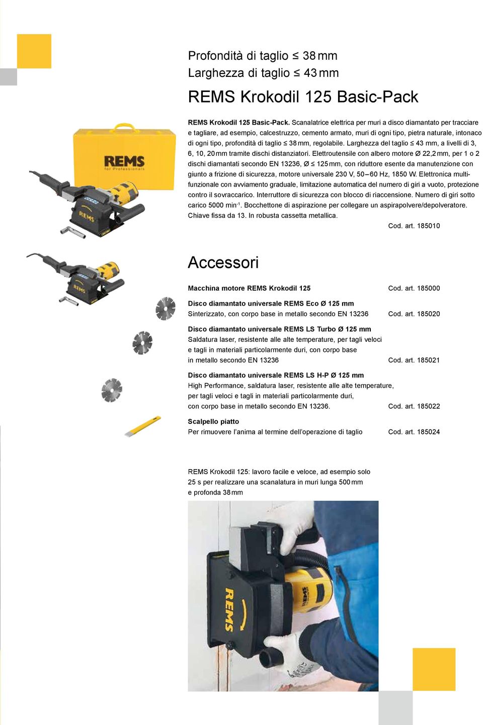 38 mm, regolabile. Larghezza del taglio 43 mm, a livelli di 3, 6, 10, 20 mm tramite dischi distanziatori.