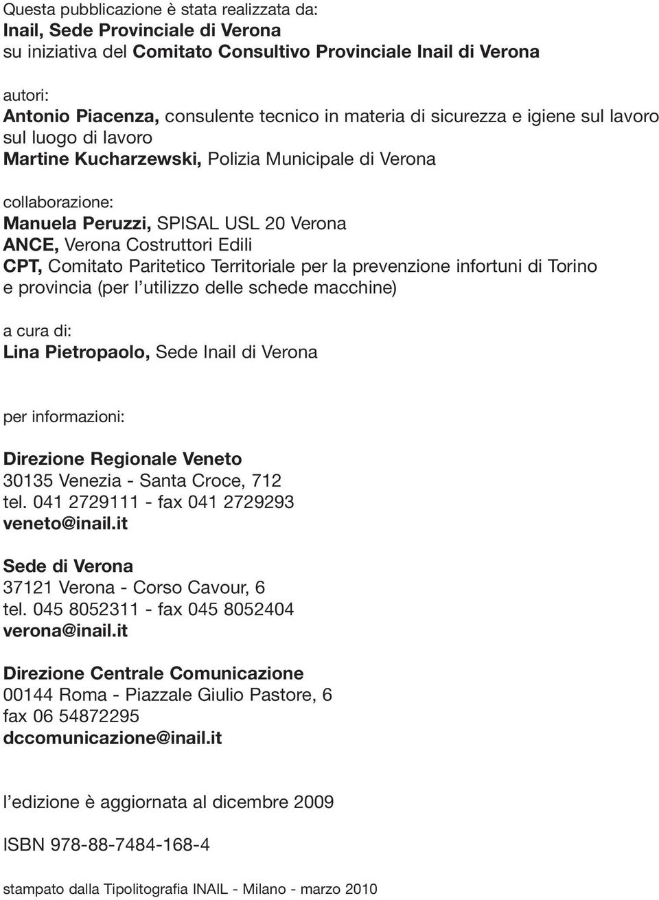 Comitato Paritetico Territoriale per la prevenzione infortuni di Torino e provincia (per l utilizzo delle schede macchine) a cura di: Lina Pietropaolo, Sede Inail di Verona per informazioni: