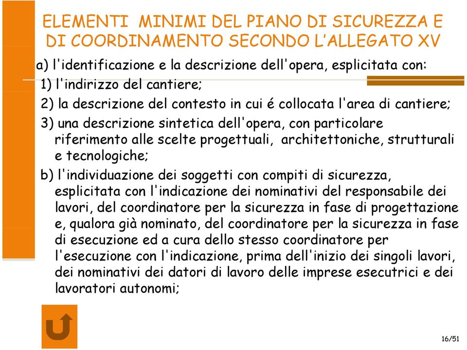 l'individuazione dei soggetti con compiti di sicurezza, esplicitata con l'indicazione dei nominativi del responsabile dei lavori, del coordinatore per la sicurezza in fase di progettazione e, qualora