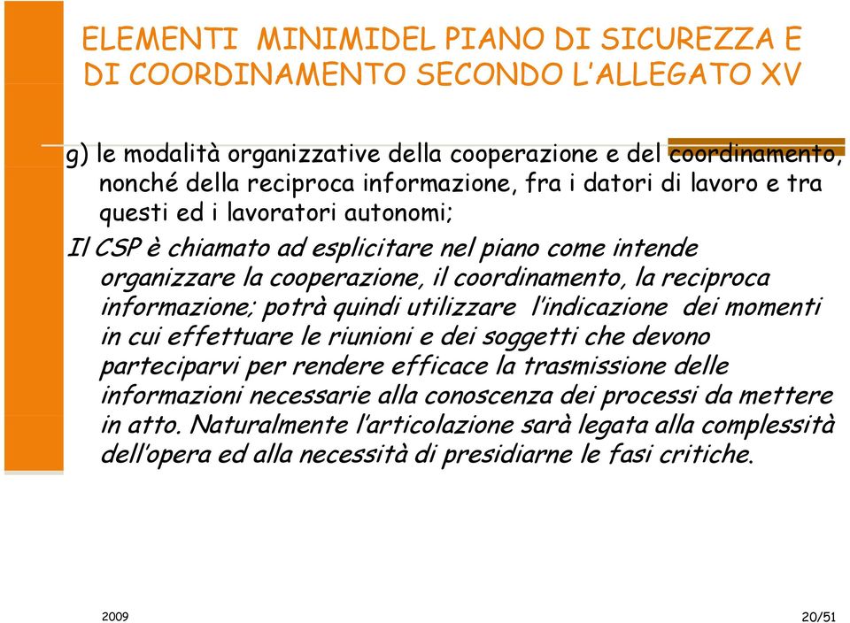 informazione; potrà quindi utilizzare l indicazione dei momenti in cui effettuare le riunioni e dei soggetti che devono parteciparvi per rendere efficace la trasmissione delle