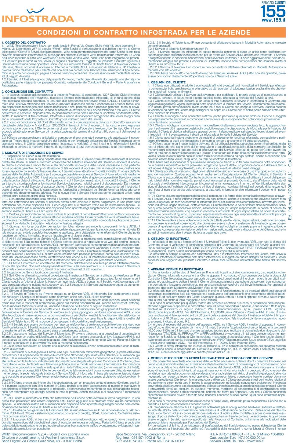 A PER LE AZIENDE 1. OGGETTO DEL CONTRATTO 1.1 WIND Telecomunicazioni S.p.A. con sede legale in Roma, Via Cesare Giulio Viola 48, sede operativa in Milano, via Lorenteggio 257 (di seguito Wind ),
