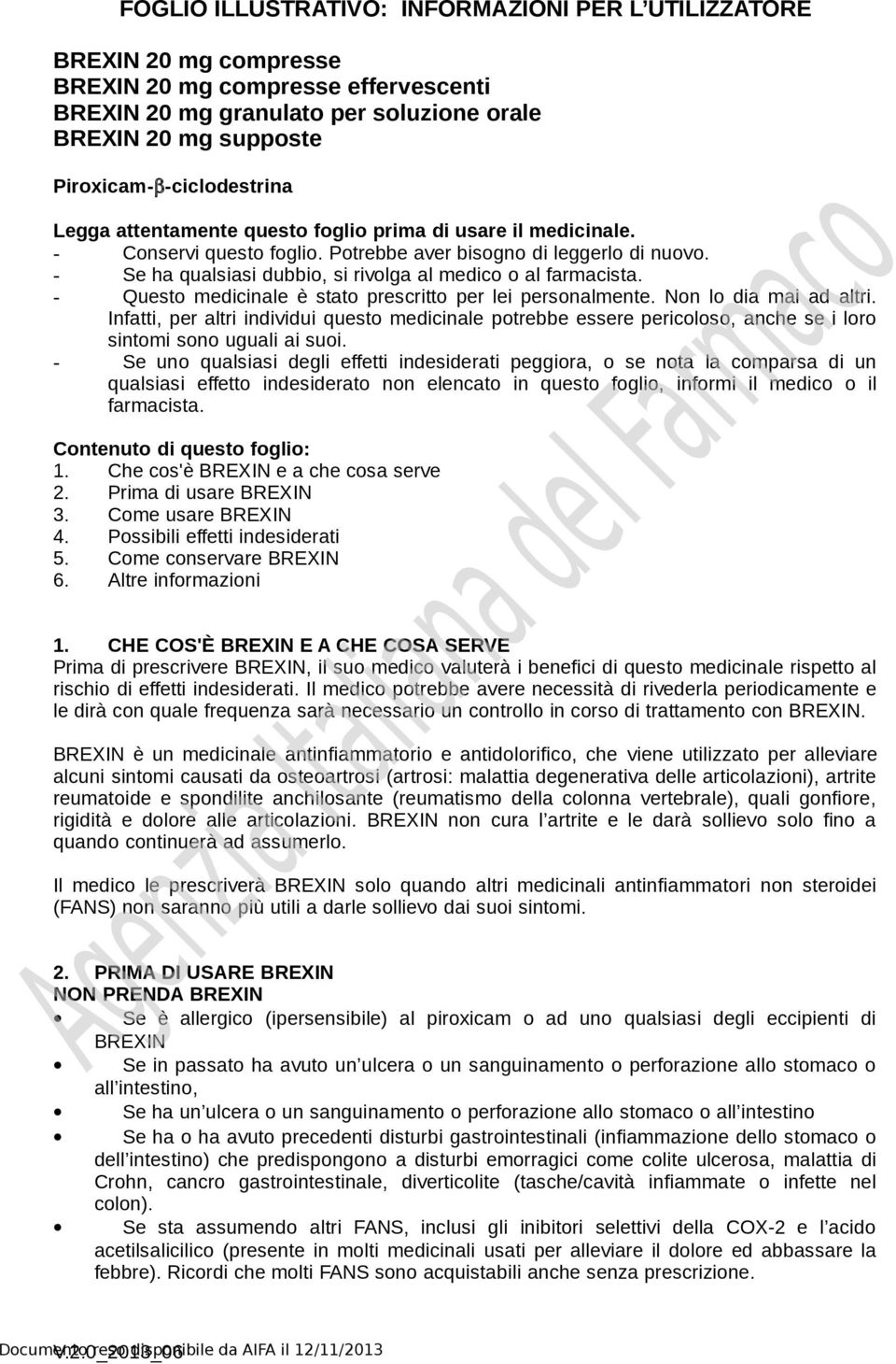 - Se ha qualsiasi dubbio, si rivolga al medico o al farmacista. - Questo medicinale è stato prescritto per lei personalmente. Non lo dia mai ad altri.