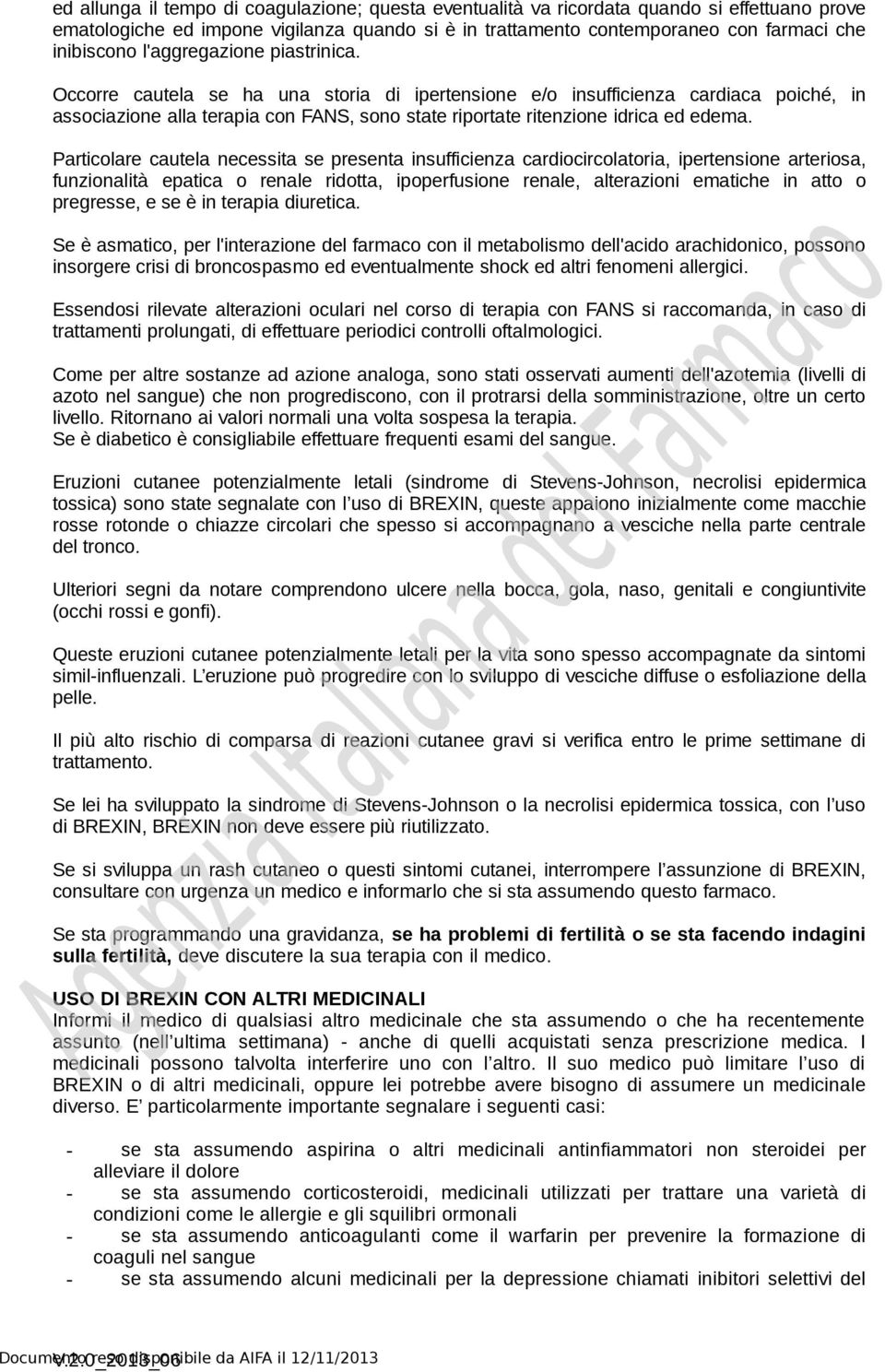 Particolare cautela necessita se presenta insufficienza cardiocircolatoria, ipertensione arteriosa, funzionalità epatica o renale ridotta, ipoperfusione renale, alterazioni ematiche in atto o