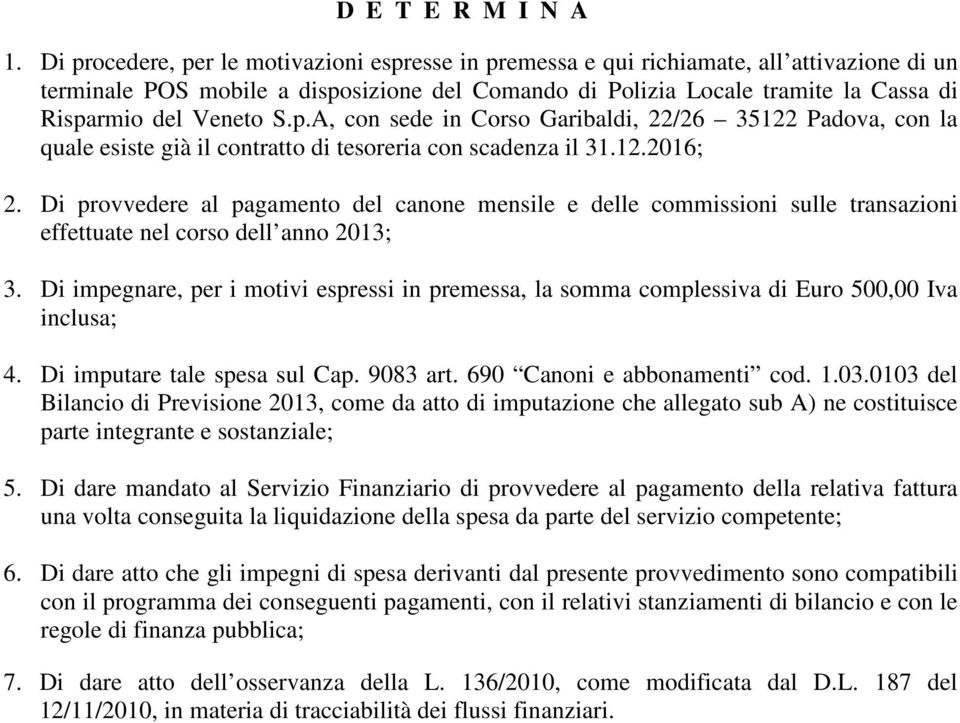 Veneto S.p.A, con sede in Corso Garibaldi, 22/26 35122 Padova, con la quale esiste già il contratto di tesoreria con scadenza il 31.12.2016; 2.