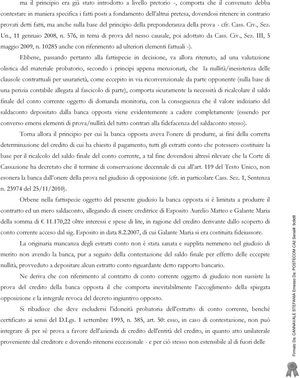 576, in tema di prova del nesso causale, poi adottato da Cass. Civ., Sez. III, 5 maggio 2009, n. 10285 anche con riferimento ad ulteriori elementi fattuali -).