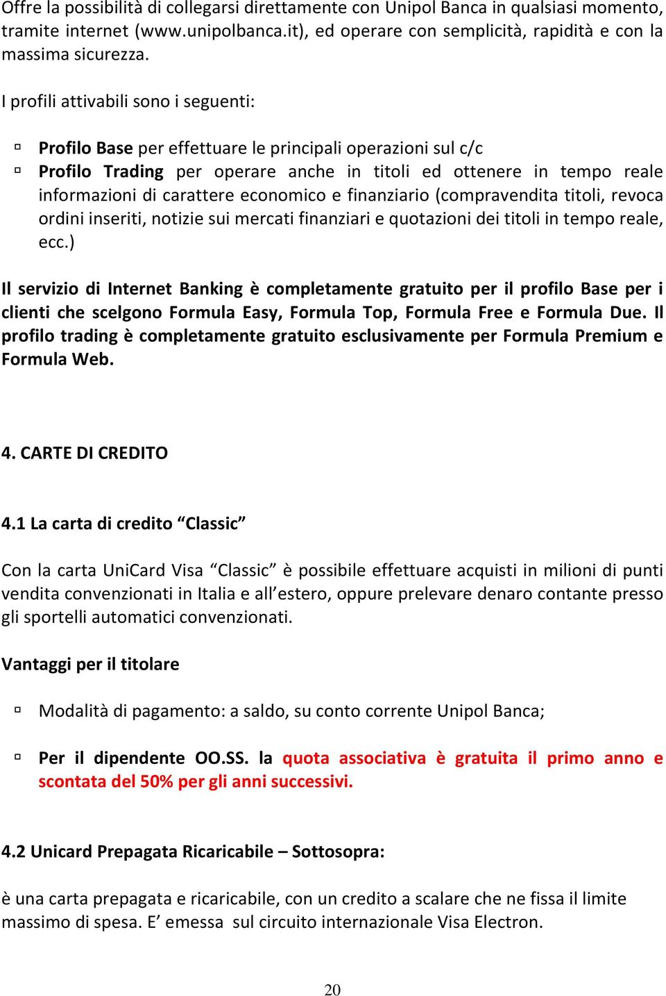 economico e finanziario (compravendita titoli, revoca ordini inseriti, notizie sui mercati finanziari e quotazioni dei titoli in tempo reale, ecc.