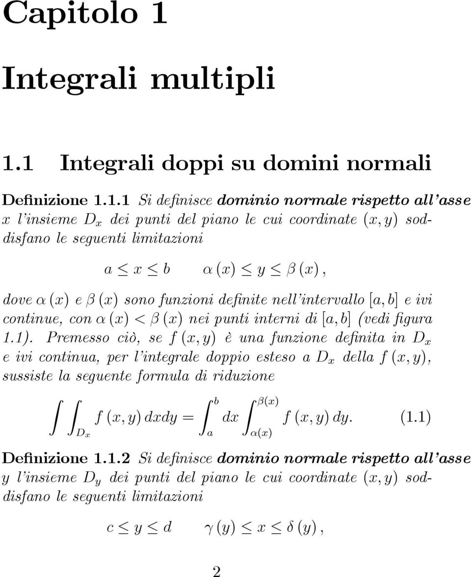 1 Integrali doppi su domini normali efinizione 1.1.1 Si definisce dominio normale rispetto all asse x l insieme x dei punti del piano le cui coordinate (x, y) soddisfano le seguenti limitazioni a