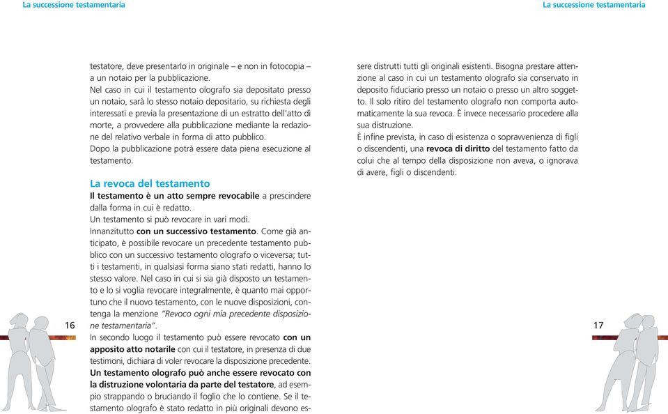 a provvedere alla pubblicazione mediante la redazione del relativo verbale in forma di atto pubblico. Dopo la pubblicazione potrà essere data piena esecuzione al testamento.