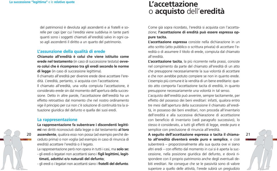 L assunzione della qualità di erede Chiamato all eredità è colui che viene istituito come erede nel testamento (in caso di successione testata) ovvero colui che è ricompreso tra gli eredi secondo le