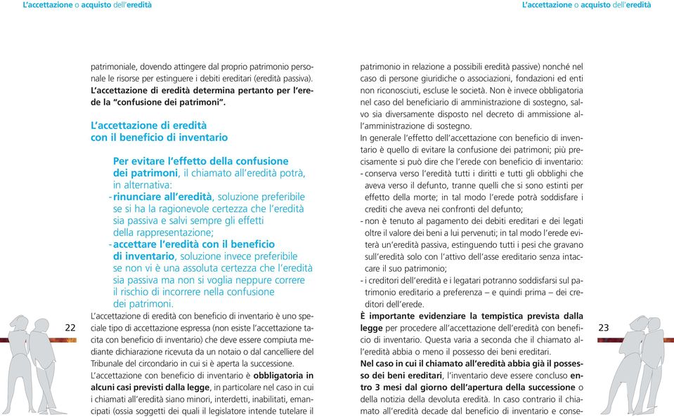 L accettazione di eredità con il beneficio di inventario Per evitare l effetto della confusione dei patrimoni, il chiamato all eredità potrà, in alternativa: - rinunciare all eredità, soluzione