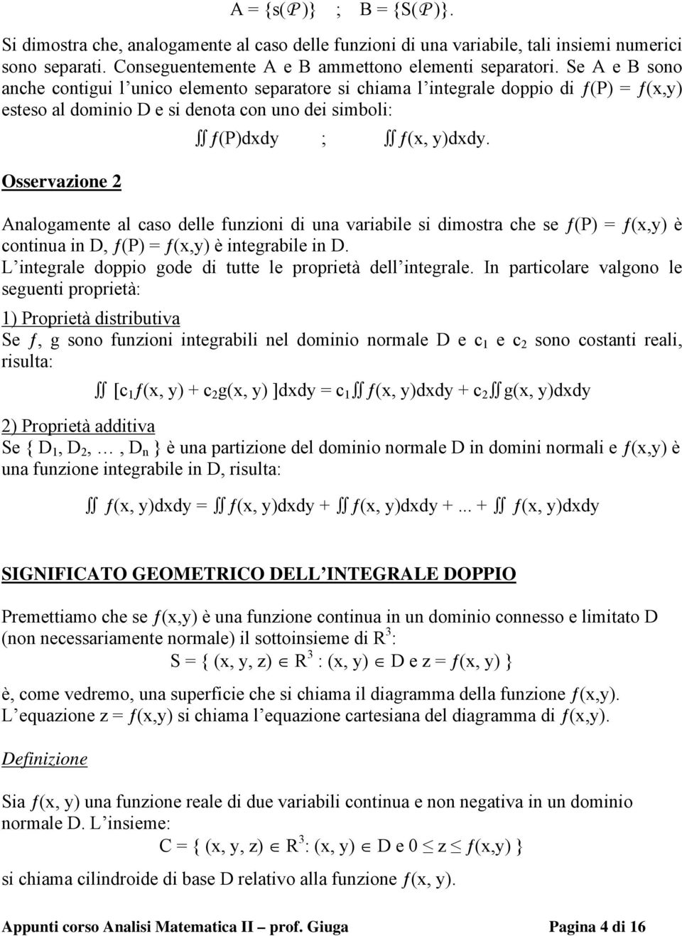 Analogamente al caso delle funzioni di una variabile si dimostra che se ƒ(p) = ƒ(x,y) è continua in D, ƒ(p) = ƒ(x,y) è integrabile in D. L integrale doppio gode di tutte le proprietà dell integrale.