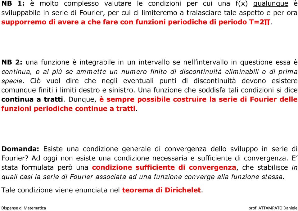 NB 2: una funzione è integrabile in un intervallo se nell intervallo in questione essa è continua, o al più se ammette un numero finito di discontinuità eliminabili o di prima specie.