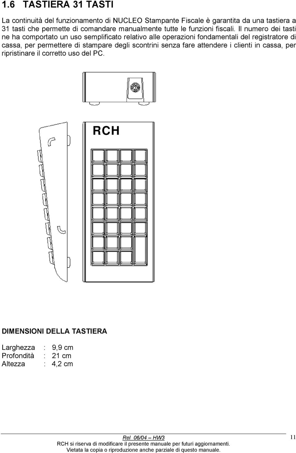 Il numero dei tasti ne ha comportato un uso semplificato relativo alle operazioni fondamentali del registratore di cassa, per