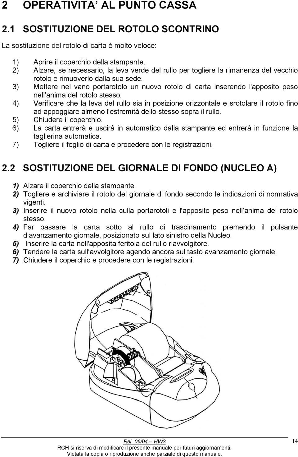 3) Mettere nel vano portarotolo un nuovo rotolo di carta inserendo l'apposito peso nell anima del rotolo stesso.