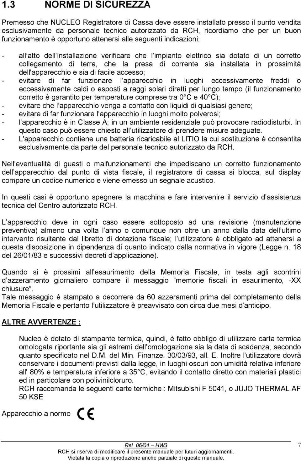 corrente sia installata in prossimità dell'apparecchio e sia di facile accesso; - evitare di far funzionare l apparecchio in luoghi eccessivamente freddi o eccessivamente caldi o esposti a raggi