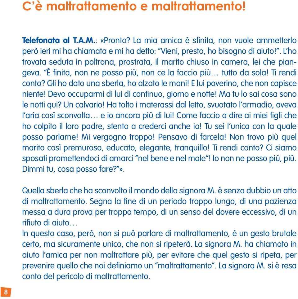 Gli ho dato una sberla, ho alzato le mani! E lui poverino, che non capisce niente! Devo occuparmi di lui di continuo, giorno e notte! Ma tu lo sai cosa sono le notti qui? Un calvario!