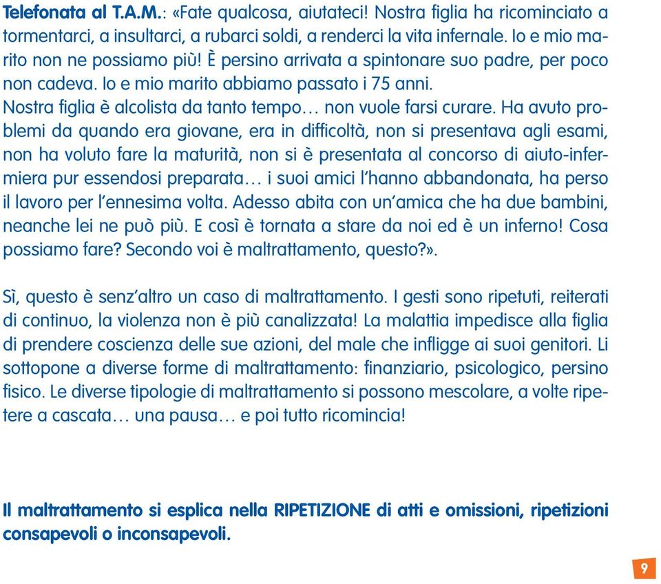 Ha avuto problemi da quando era giovane, era in difficoltà, non si presentava agli esami, non ha voluto fare la maturità, non si è presentata al concorso di aiuto-infermiera pur essendosi preparata i