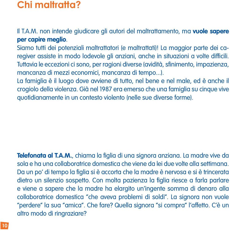 Tuttavia le eccezioni ci sono, per ragioni diverse (avidità, sfinimento, impazienza, mancanza di mezzi economici, mancanza di tempo...).