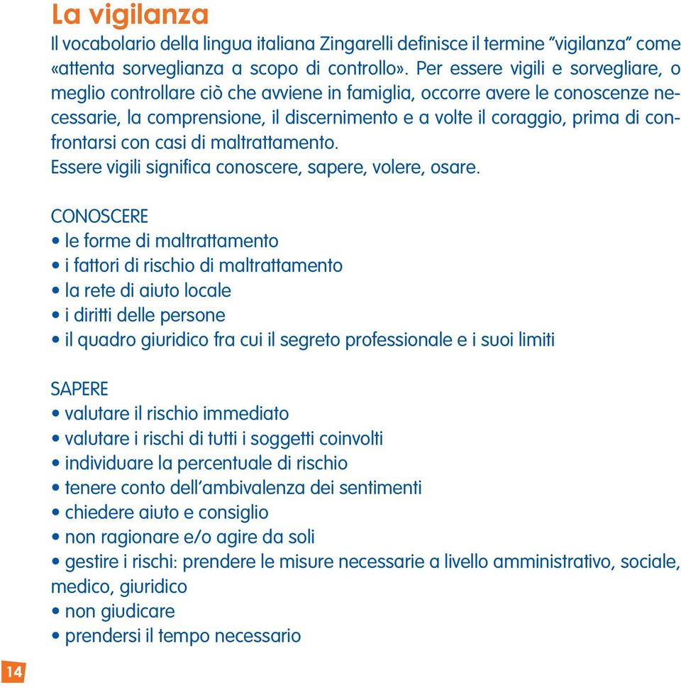 confrontarsi con casi di maltrattamento. Essere vigili significa conoscere, sapere, volere, osare.