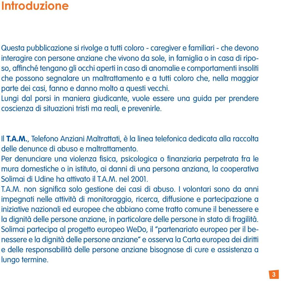 Lungi dal porsi in maniera giudicante, vuole essere una guida per prendere coscienza di situazioni tristi ma reali, e prevenirle. Il T.A.M.