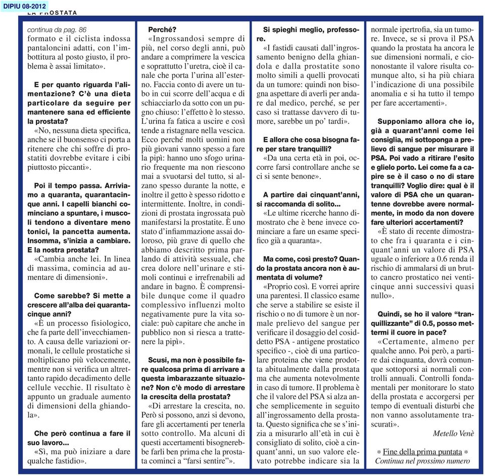 «No, nessuna dieta specifica, anche se il buonsenso ci porta a ritenere che chi soffre di prostatiti dovrebbe evitare i cibi piuttosto piccanti». Poi il tempo passa.