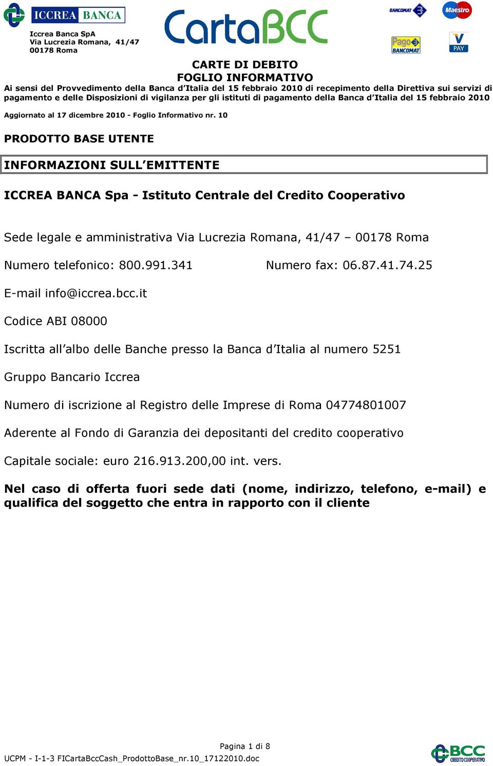 it Codice ABI 08000 Iscritta all albo delle Banche presso la Banca d Italia al numero 5251 Gruppo Bancario Iccrea Numero di iscrizione al Registro delle Imprese di