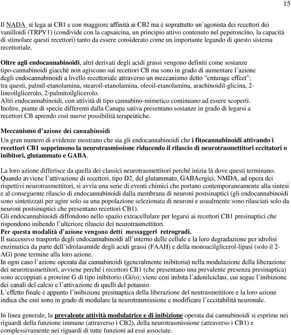 Oltre agli endocannabinoidi, altri derivati degli acidi grassi vengono definiti come sostanze tipo-cannabinoidi giacchè non agiscono sui recettori CB ma sono in grado di aumentare l azione degli