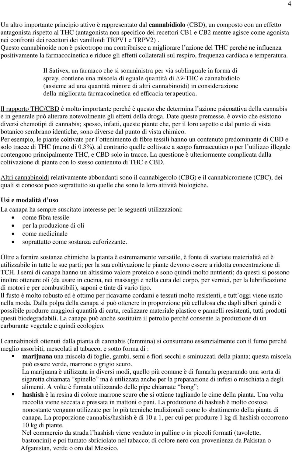 Questo cannabinoide non è psicotropo ma contribuisce a migliorare l azione del THC perché ne influenza positivamente la farmacocinetica e riduce gli effetti collaterali sul respiro, frequenza