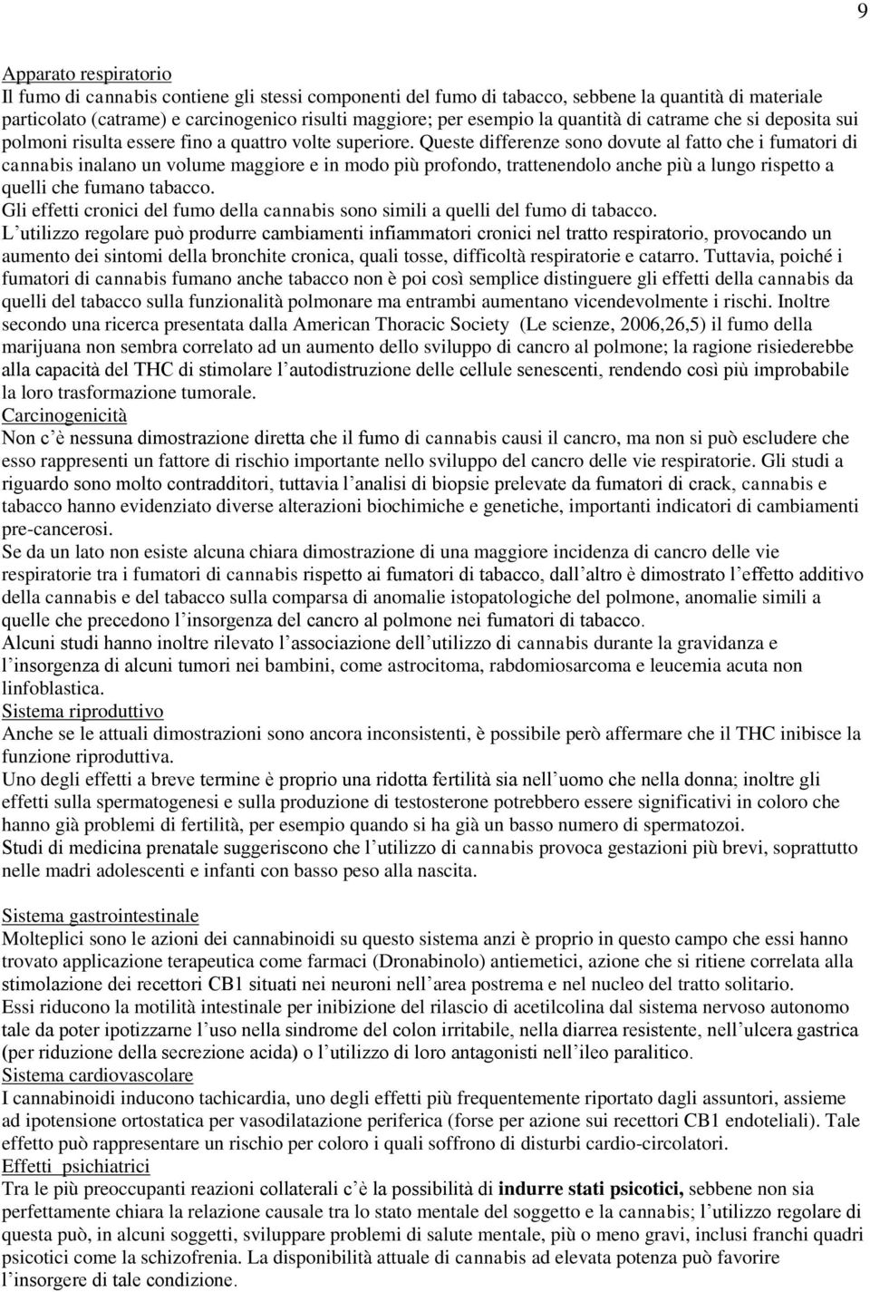 Queste differenze sono dovute al fatto che i fumatori di cannabis inalano un volume maggiore e in modo più profondo, trattenendolo anche più a lungo rispetto a quelli che fumano tabacco.