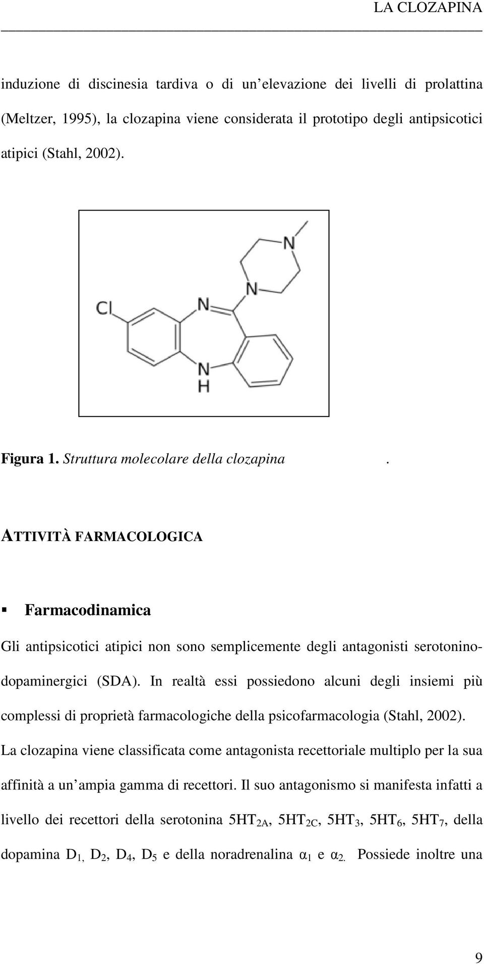 In realtà essi possiedono alcuni degli insiemi più complessi di proprietà farmacologiche della psicofarmacologia (Stahl, 2002).