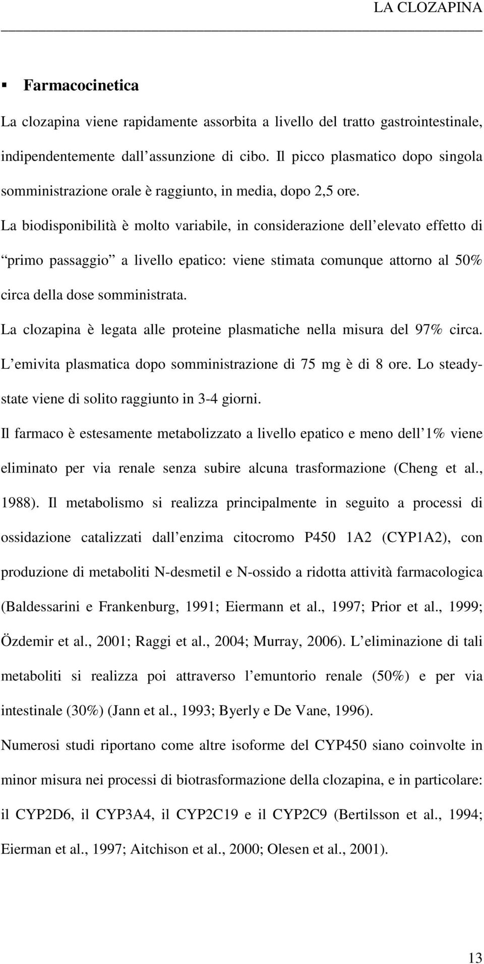 La biodisponibilità è molto variabile, in considerazione dell elevato effetto di primo passaggio a livello epatico: viene stimata comunque attorno al 50% circa della dose somministrata.