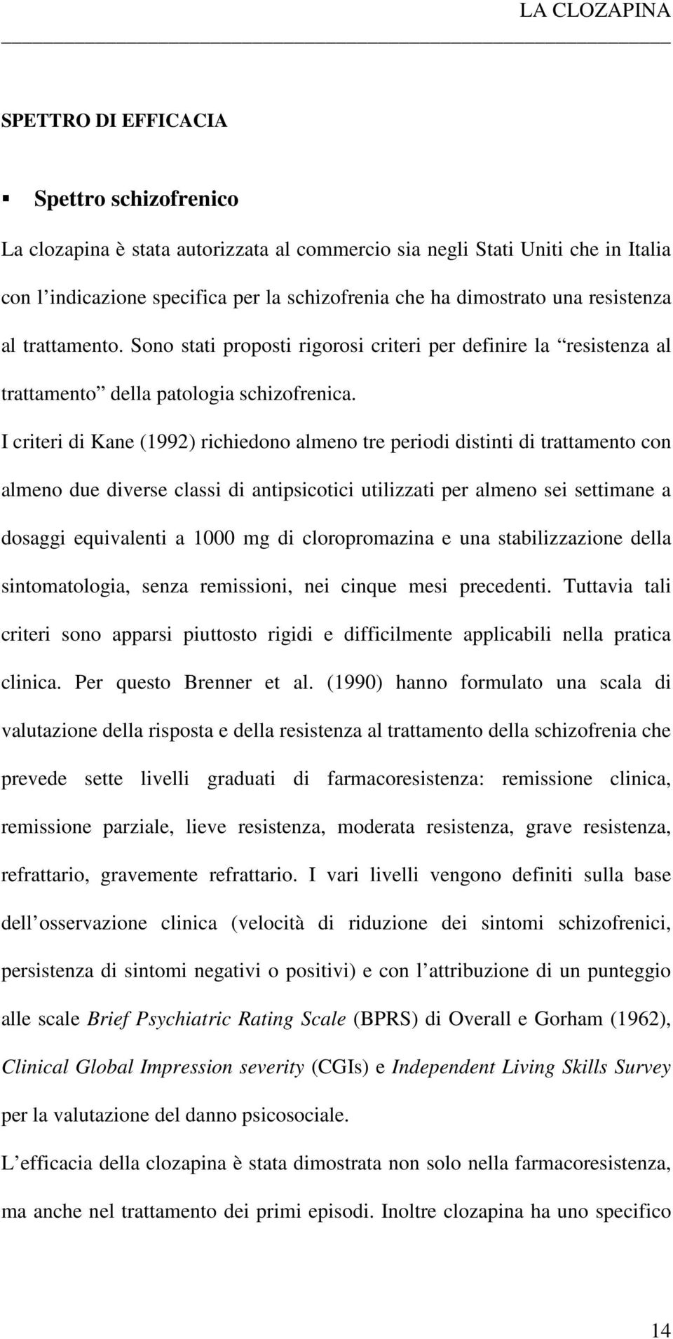 I criteri di Kane (1992) richiedono almeno tre periodi distinti di trattamento con almeno due diverse classi di antipsicotici utilizzati per almeno sei settimane a dosaggi equivalenti a 1000 mg di