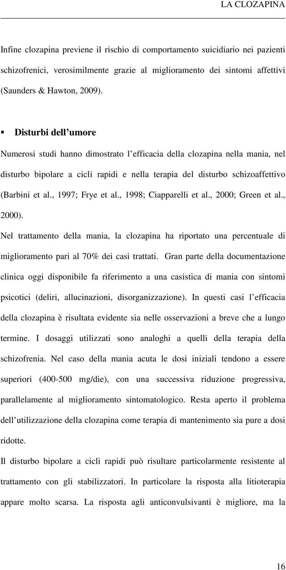 , 1997; Frye et al., 1998; Ciapparelli et al., 2000; Green et al., 2000). Nel trattamento della mania, la clozapina ha riportato una percentuale di miglioramento pari al 70% dei casi trattati.