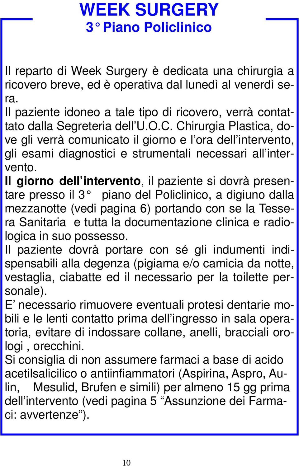 Chirurgia Plastica, dove gli verrà comunicato il giorno e l ora dell intervento, gli esami diagnostici e strumentali necessari all intervento.