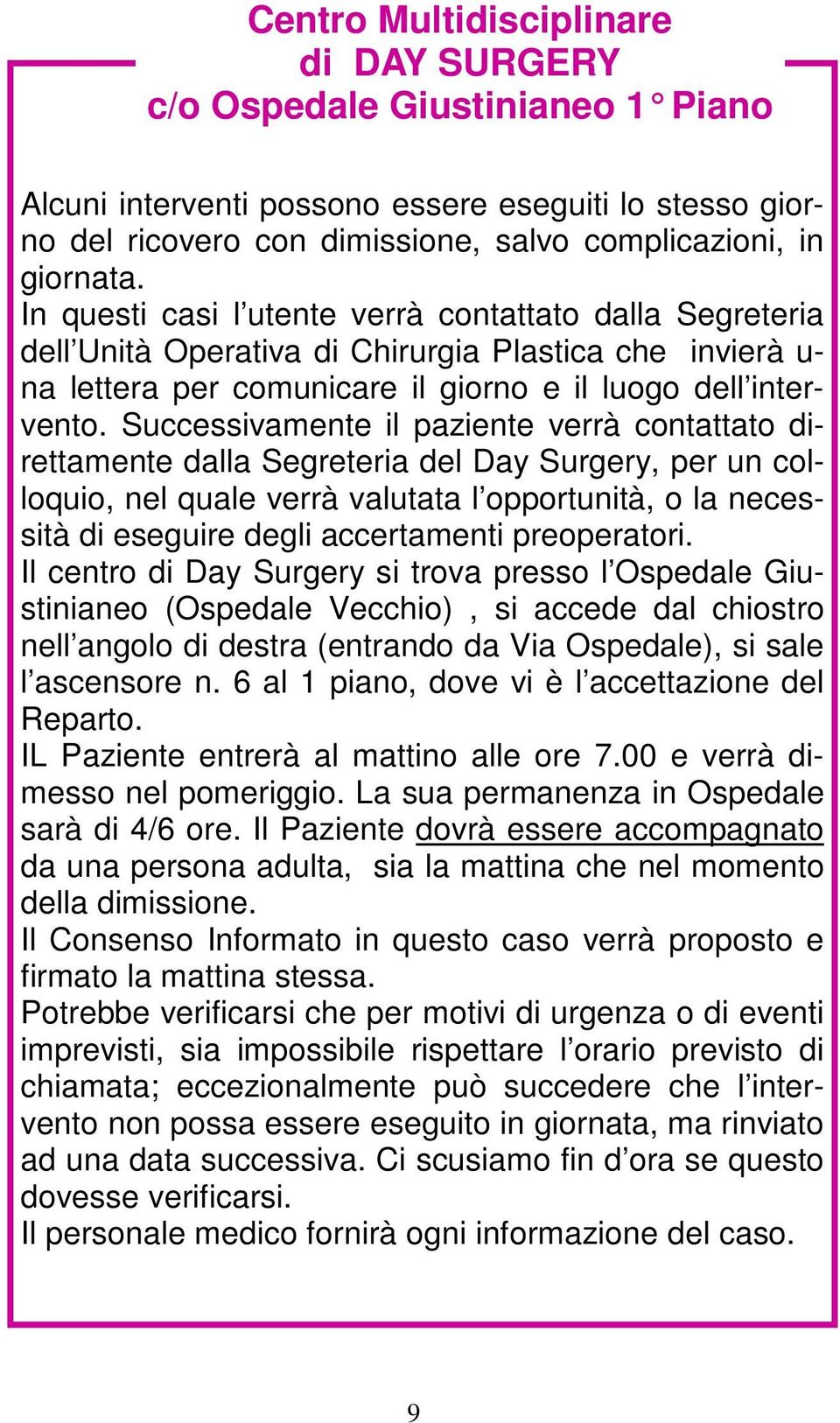 Successivamente il paziente verrà contattato direttamente dalla Segreteria del Day Surgery, per un colloquio, nel quale verrà valutata l opportunità, o la necessità di eseguire degli accertamenti