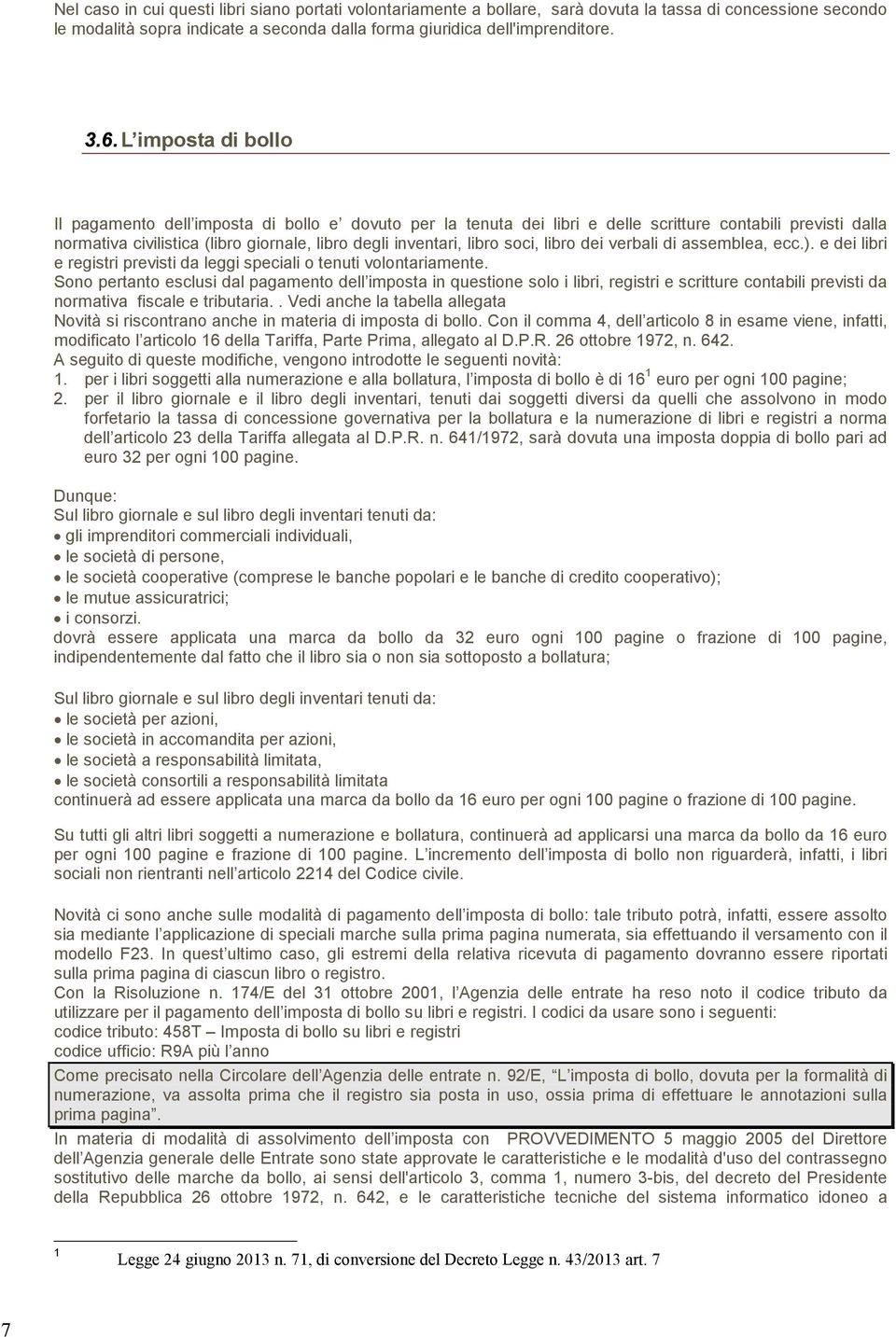 soci, libro dei verbali di assemblea, ecc.). e dei libri e registri previsti da leggi speciali o tenuti volontariamente.