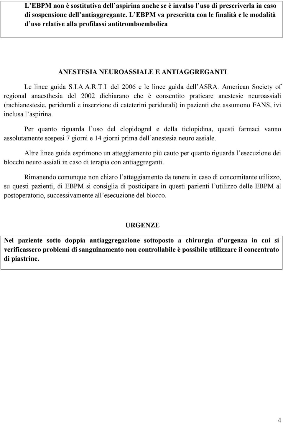 American Society of regional anaesthesia del 2002 dichiarano che è consentito praticare anestesie neuroassiali (rachianestesie, peridurali e inserzione di cateterini peridurali) in pazienti che