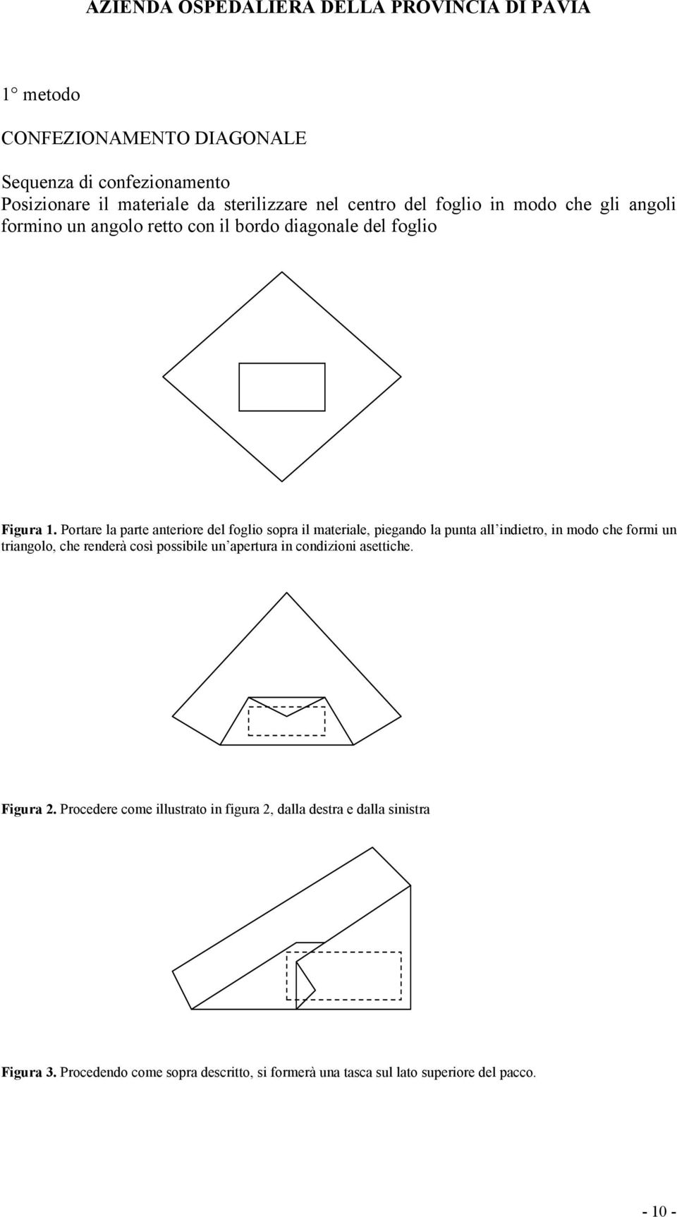 Portare la parte anteriore del foglio sopra il materiale, piegando la punta all indietro, in modo che formi un triangolo, che renderà così