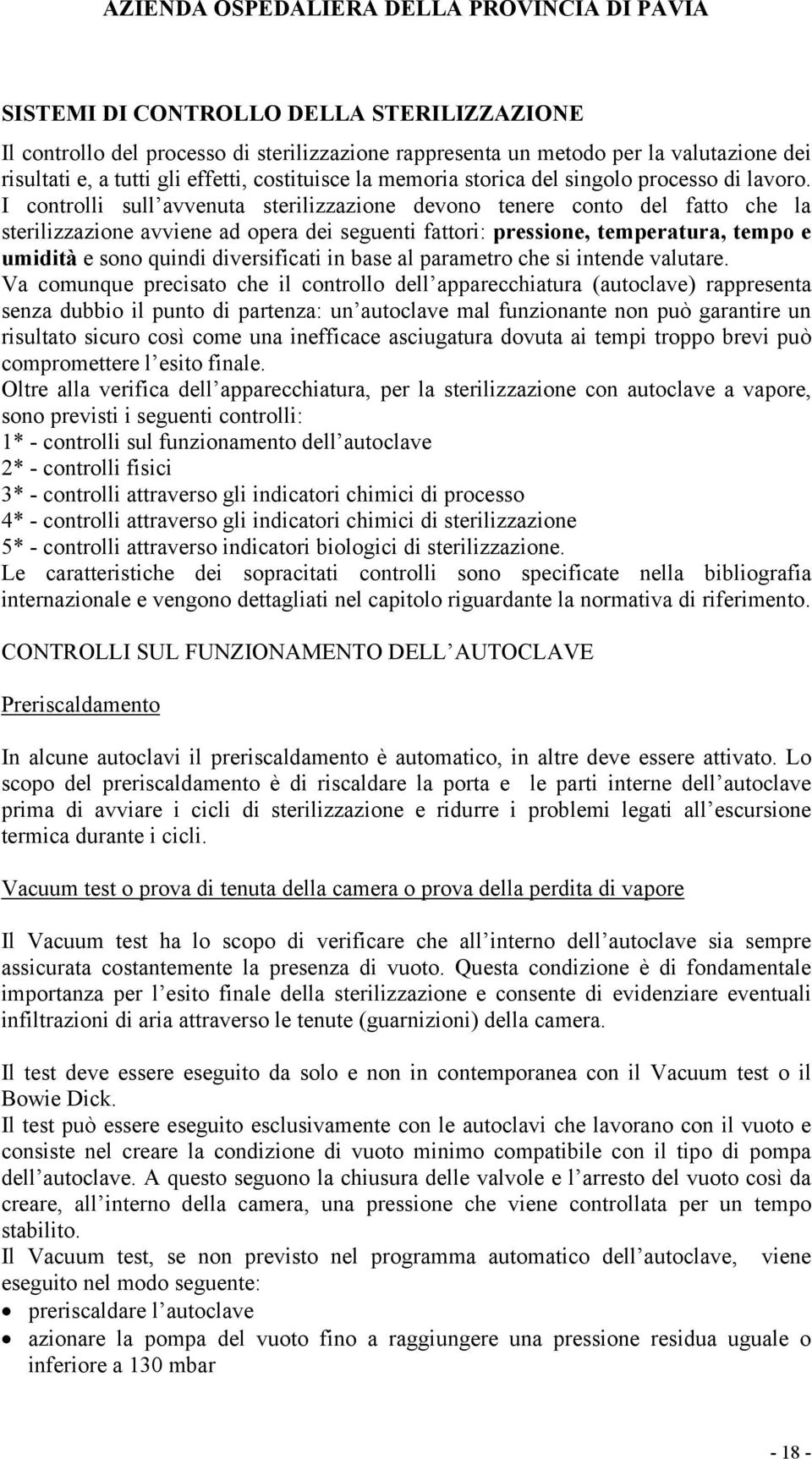 I controlli sull avvenuta sterilizzazione devono tenere conto del fatto che la sterilizzazione avviene ad opera dei seguenti fattori: pressione, temperatura, tempo e umidità e sono quindi