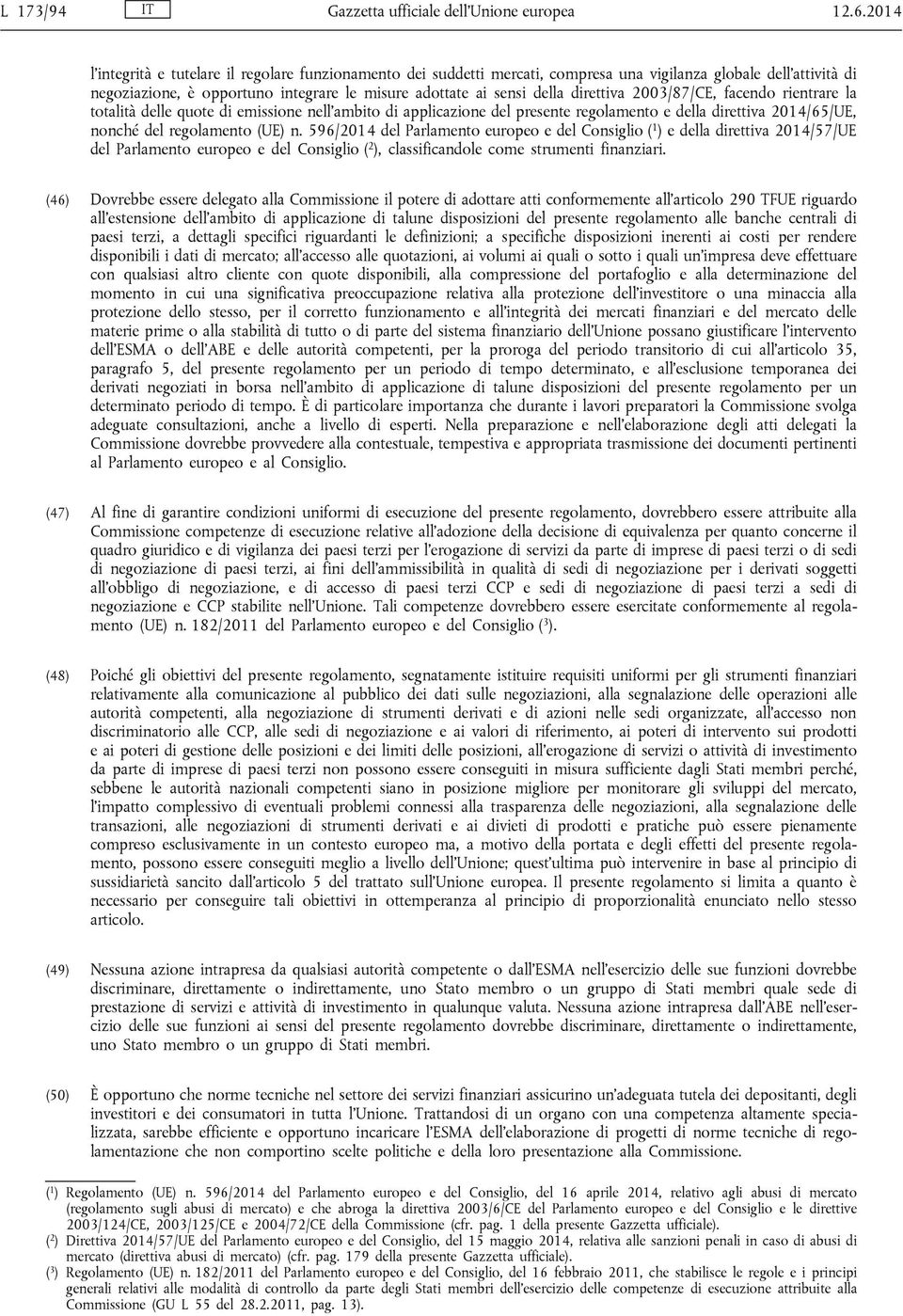 direttiva 2003/87/CE, facendo rientrare la totalità delle quote di emissione nell ambito di applicazione del presente regolamento e della direttiva 2014/65/UE, nonché del regolamento (UE) n.