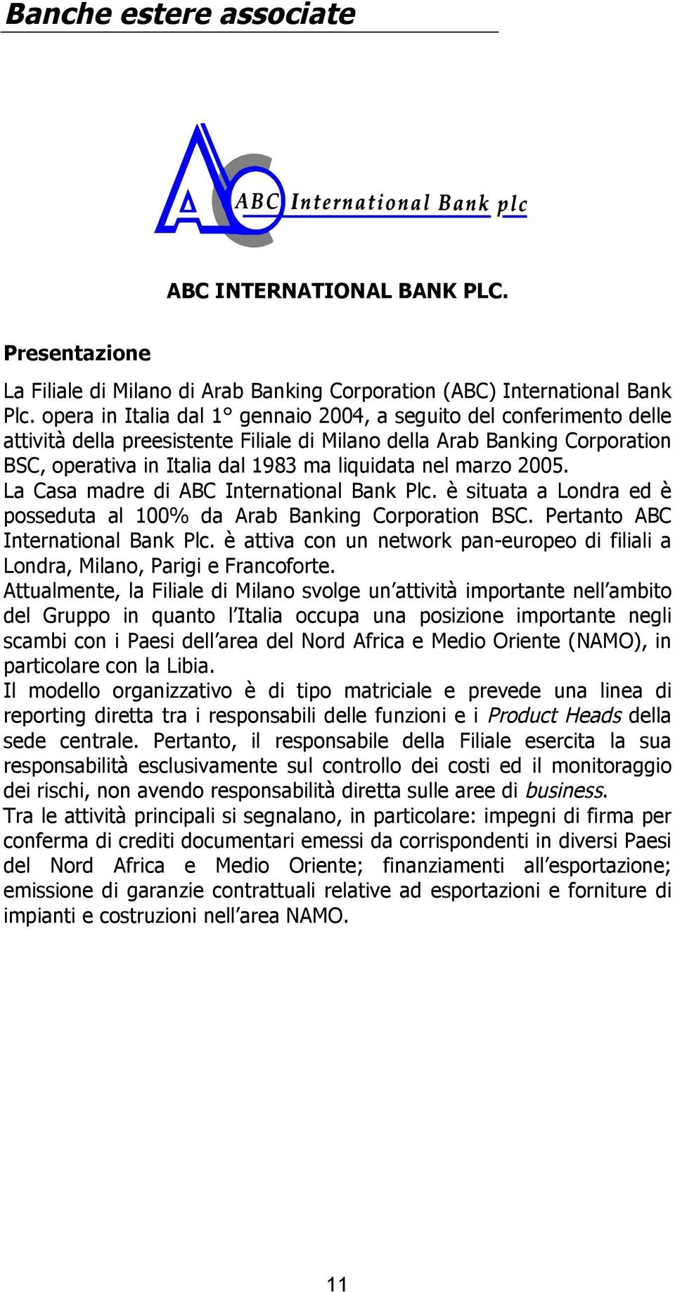 marzo 2005. La Casa madre di ABC International Bank Plc. è situata a Londra ed è posseduta al 100% da Arab Banking Corporation BSC. Pertanto ABC International Bank Plc.