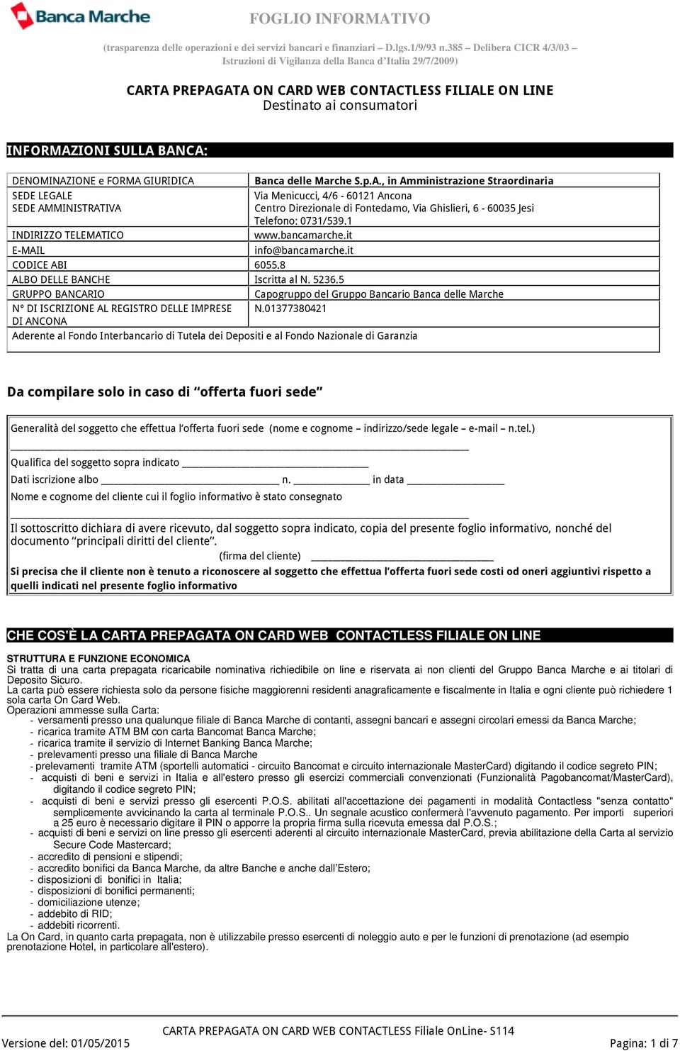 it E-MAIL info@bancamarche.it CODICE ABI 6055.8 ALBO DELLE BANCHE Iscritta al N. 5236.5 GRUPPO BANCARIO Capogruppo del Gruppo Bancario Banca delle Marche N DI ISCRIZIONE AL REGISTRO DELLE IMPRESE N.