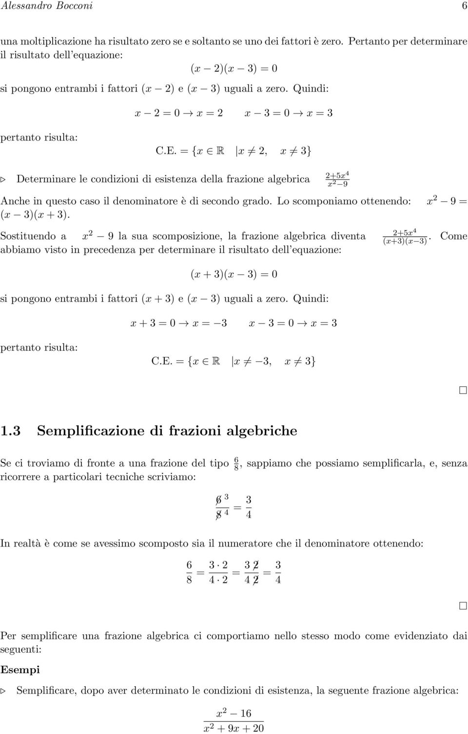 = {x R x, x 3} Determinare le condizioni di esistenza della frazione algebrica +5x 4 x 9 Anche in questo caso il denominatore è di secondo grado. Lo scomponiamo ottenendo: x 9 = (x 3)(x + 3).