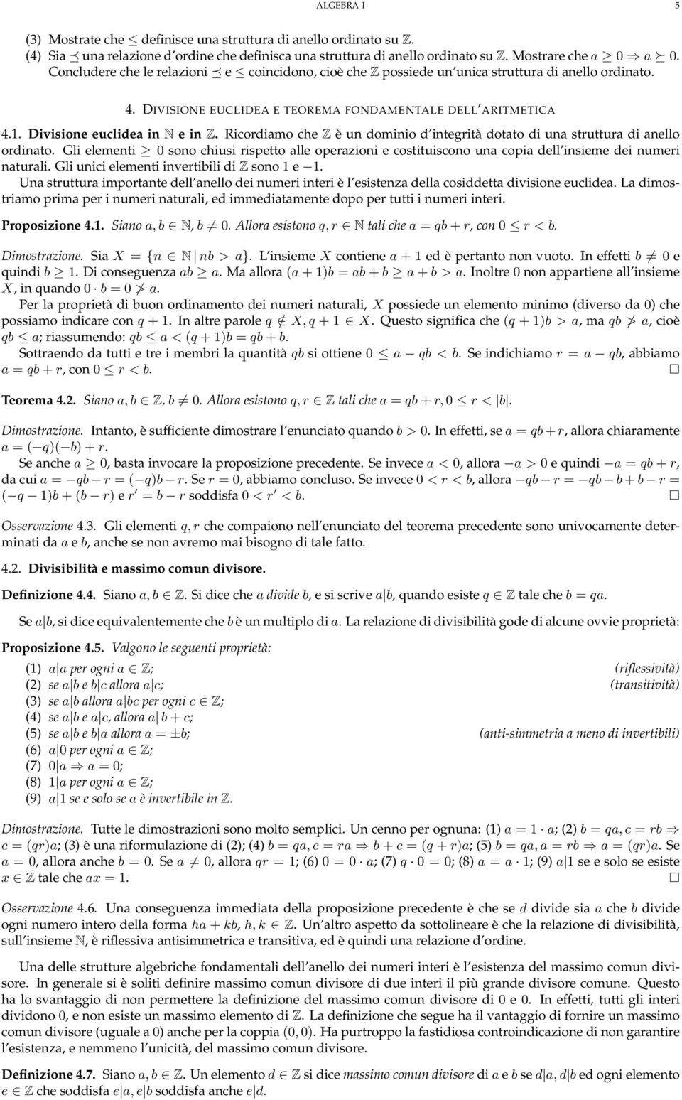 Ricordiamo che Z è un dominio d integrità dotato di una struttura di anello ordinato. Gli elementi 0 sono chiusi rispetto alle operazioni e costituiscono una copia dell insieme dei numeri naturali.