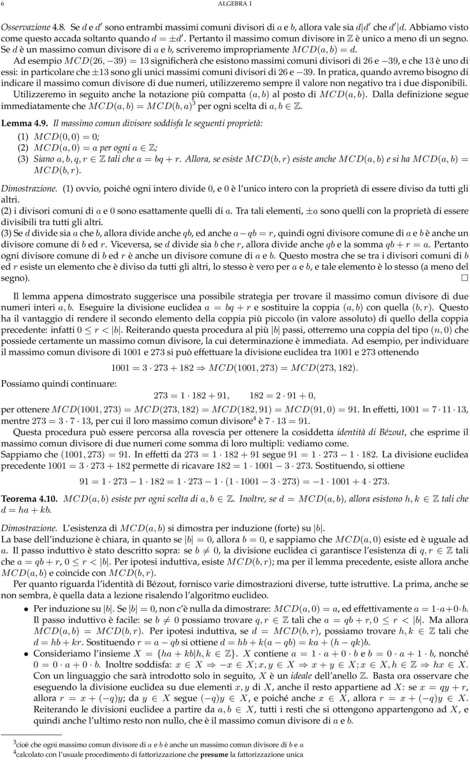 Ad esempio MCD(26, 39) = 13 significherà che esistono massimi comuni divisori di 26 e 39, e che 13 è uno di essi: in particolare che ±13 sono gli unici massimi comuni divisori di 26 e 39.