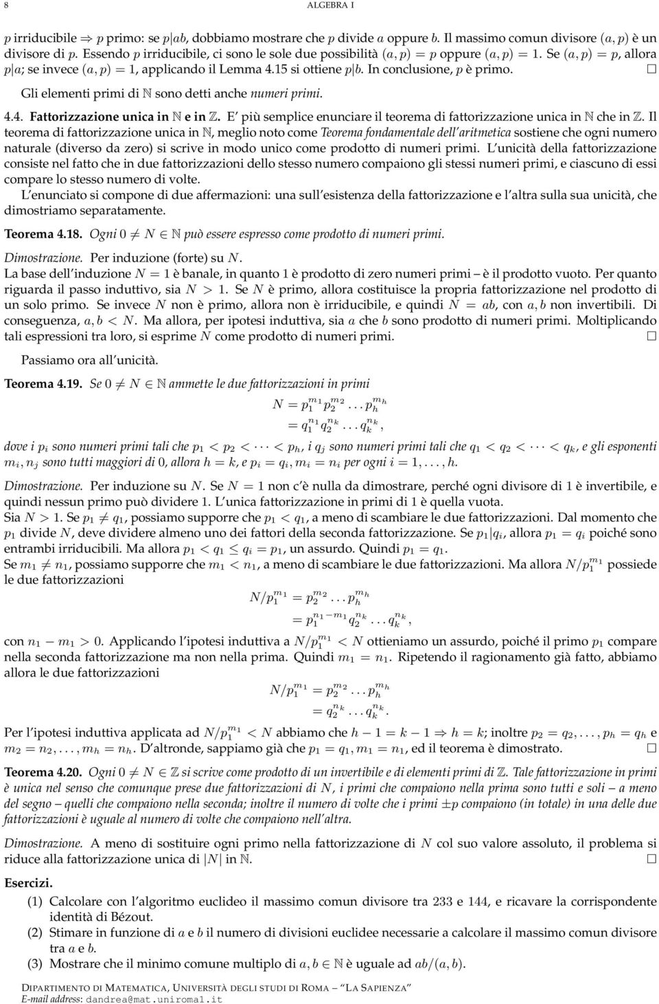 In conclusione, p è primo. Gli elementi primi di N sono detti anche numeri primi. 4.4. Fattorizzazione unica in N e in Z. E più semplice enunciare il teorema di fattorizzazione unica in N che in Z.