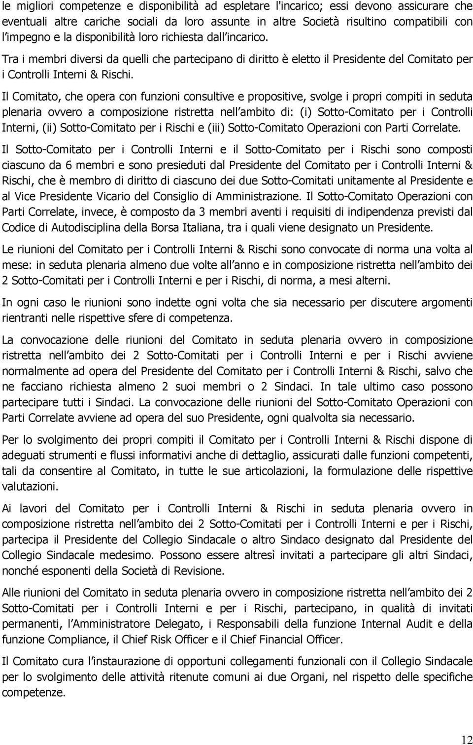 Il Comitato, che opera con funzioni consultive e propositive, svolge i propri compiti in seduta plenaria ovvero a composizione ristretta nell ambito di: (i) Sotto-Comitato per i Controlli Interni,