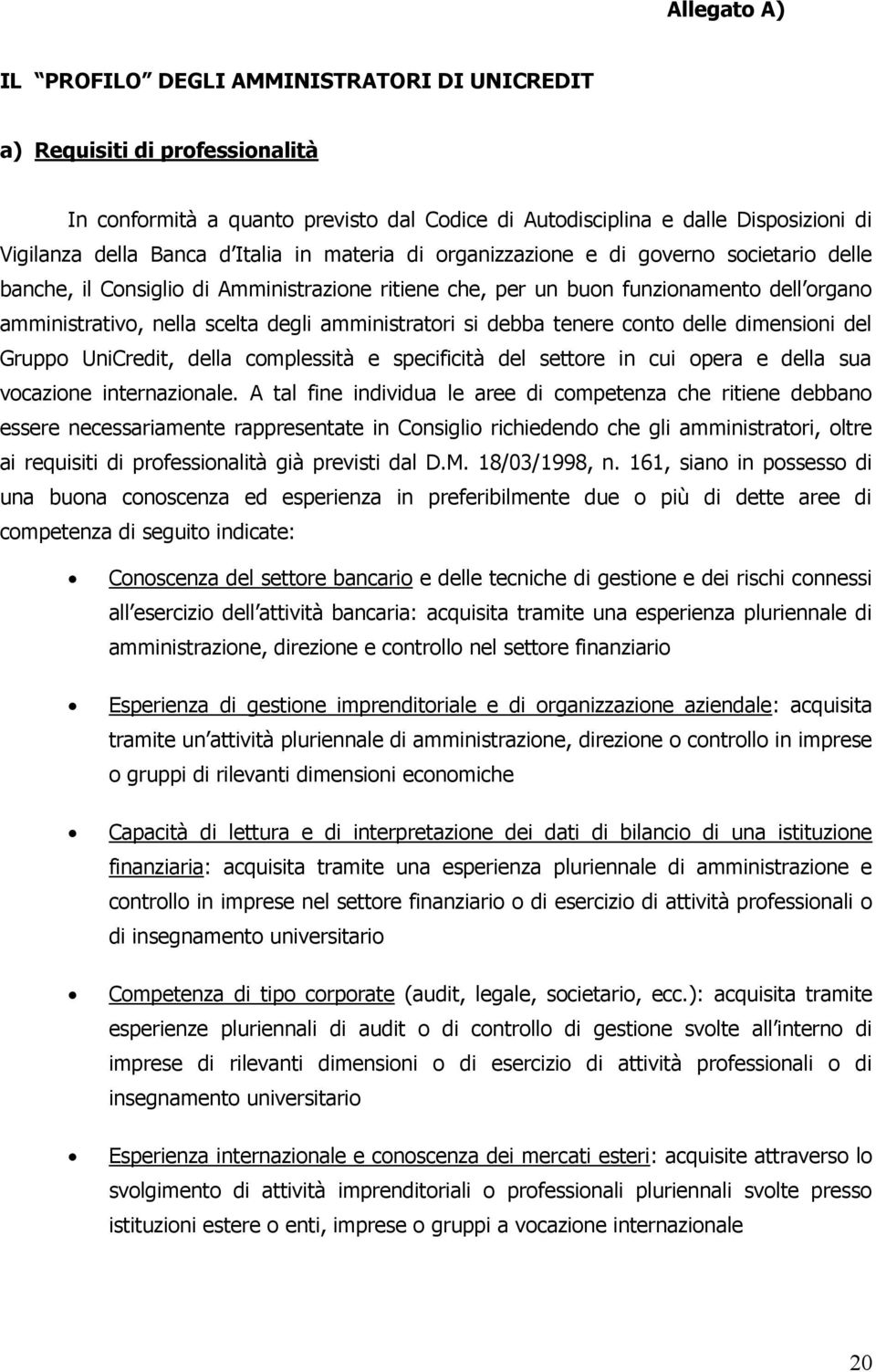 amministratori si debba tenere conto delle dimensioni del Gruppo UniCredit, della complessità e specificità del settore in cui opera e della sua vocazione internazionale.